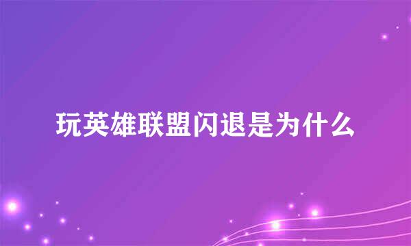 玩英雄联盟闪退是为什么