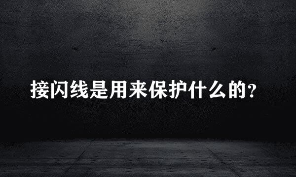 接闪线是用来保护什么的？