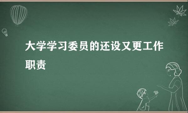 大学学习委员的还设又更工作职责