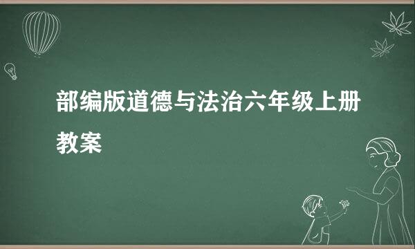 部编版道德与法治六年级上册教案