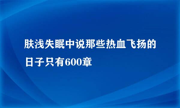 肤浅失眠中说那些热血飞扬的日子只有600章