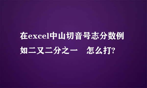 在excel中山切音号志分数例如二又二分之一 怎么打?