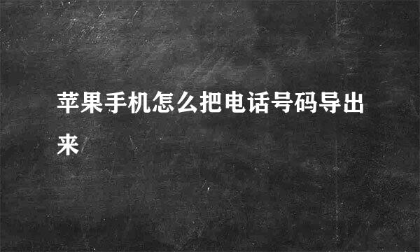 苹果手机怎么把电话号码导出来