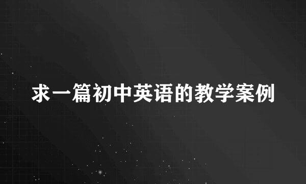 求一篇初中英语的教学案例