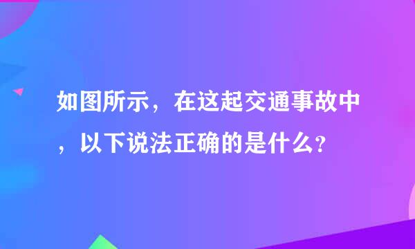 如图所示，在这起交通事故中，以下说法正确的是什么？