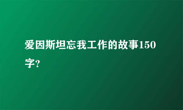 爱因斯坦忘我工作的故事150字？