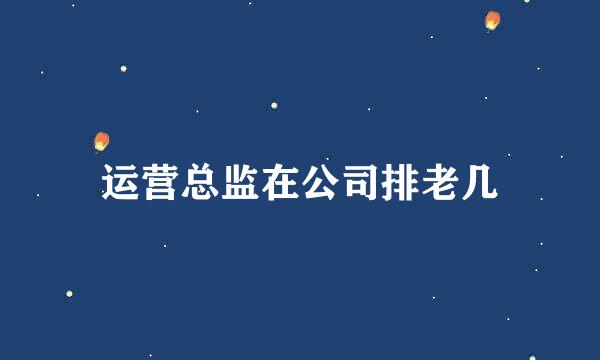 运营总监在公司排老几