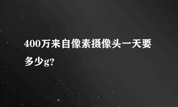 400万来自像素摄像头一天要多少g？