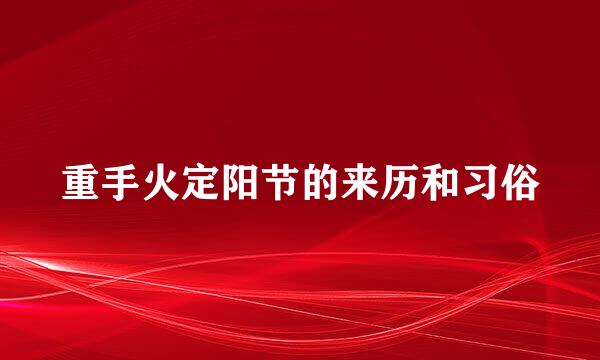 重手火定阳节的来历和习俗