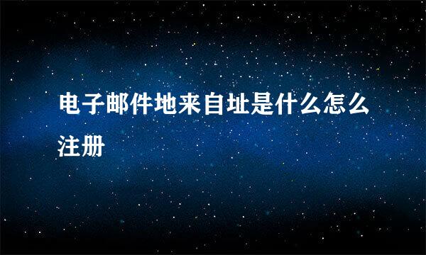 电子邮件地来自址是什么怎么注册