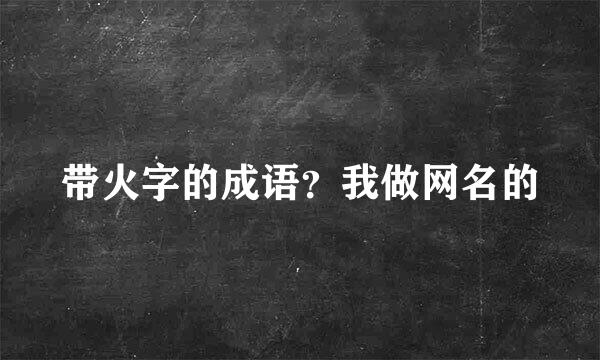 带火字的成语？我做网名的