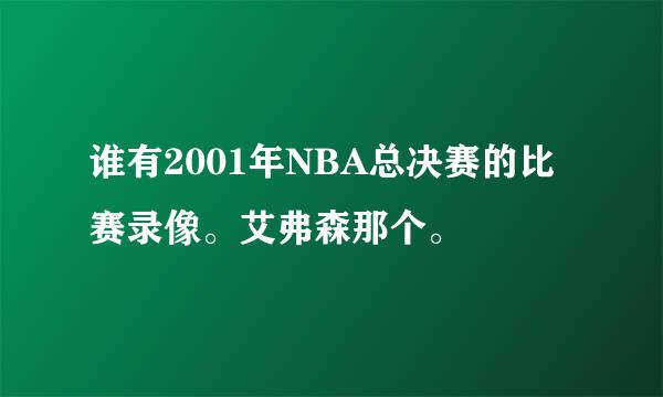 谁有2001年NBA总决赛的比赛录像。艾弗森那个。