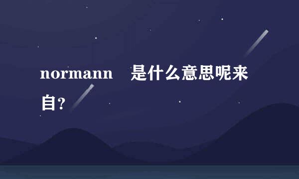 normann 是什么意思呢来自？