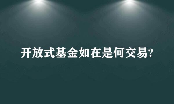 开放式基金如在是何交易?