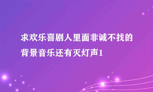 求欢乐喜剧人里面非诚不找的背景音乐还有灭灯声1