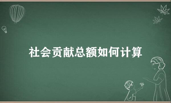 社会贡献总额如何计算