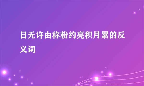 日无许由称粉约亮积月累的反义词