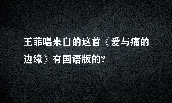 王菲唱来自的这首《爱与痛的边缘》有国语版的?