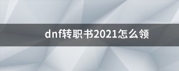 dnf转职书2021怎么领