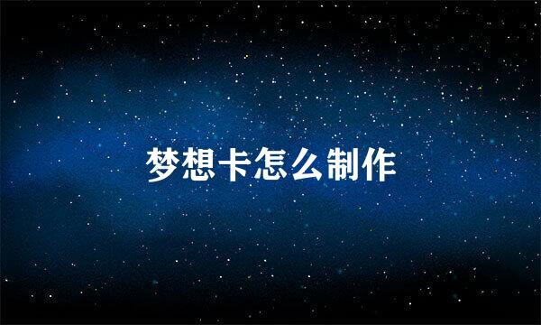 梦想卡怎么制作