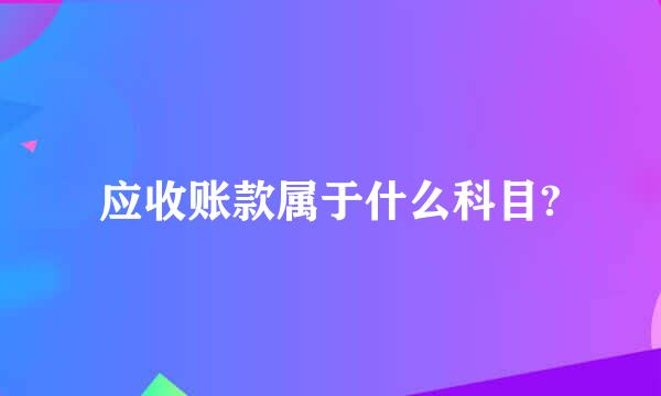 应收账款属于什么科目?