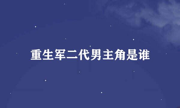 重生军二代男主角是谁