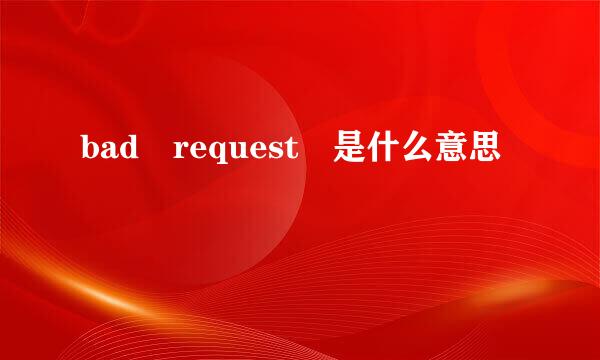 bad request 是什么意思