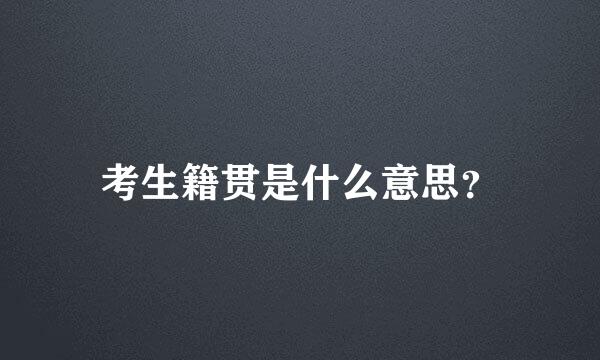 考生籍贯是什么意思？