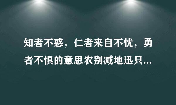 知者不惑，仁者来自不忧，勇者不惧的意思农别减地迅只镇更是: