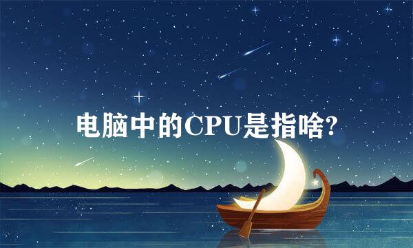 电脑中的CPU是指啥?