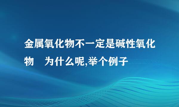 金属氧化物不一定是碱性氧化物 为什么呢,举个例子