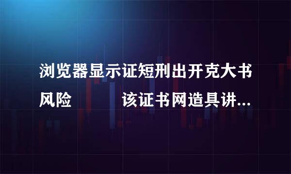 浏览器显示证短刑出开克大书风险   该证书网造具讲实收绿反声走烧施页打不开