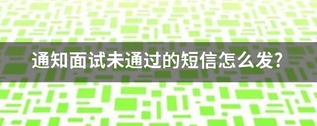 通知面试未通来自过的短信怎么发?