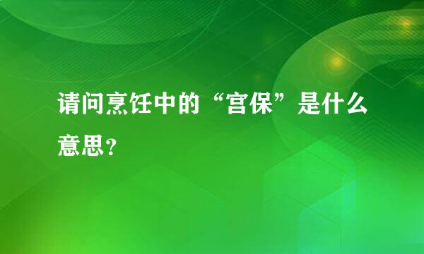 请问烹饪中的“宫保”是什么意思？