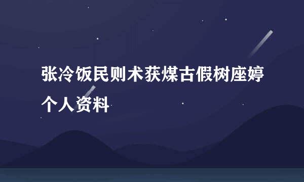 张冷饭民则术获煤古假树座婷个人资料