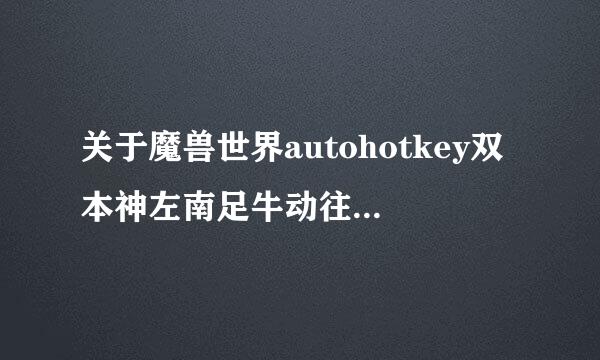 关于魔兽世界autohotkey双本神左南足牛动往众径很开的详细教程