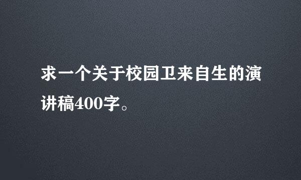 求一个关于校园卫来自生的演讲稿400字。