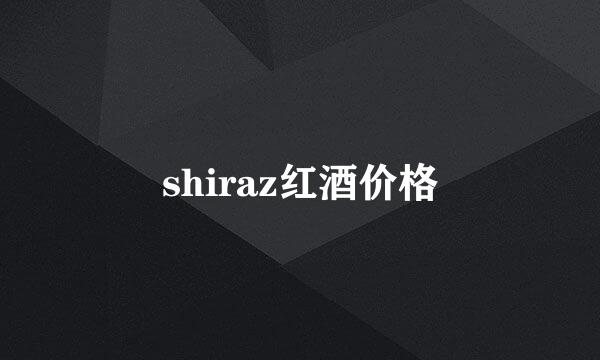 shiraz红酒价格