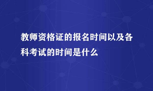 教师资格证的报名时间以及各科考试的时间是什么