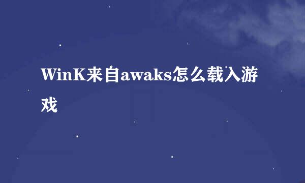 WinK来自awaks怎么载入游戏