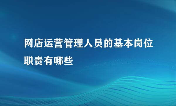 网店运营管理人员的基本岗位职责有哪些