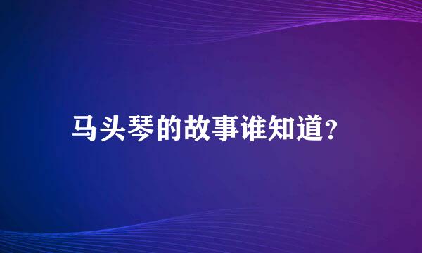 马头琴的故事谁知道？