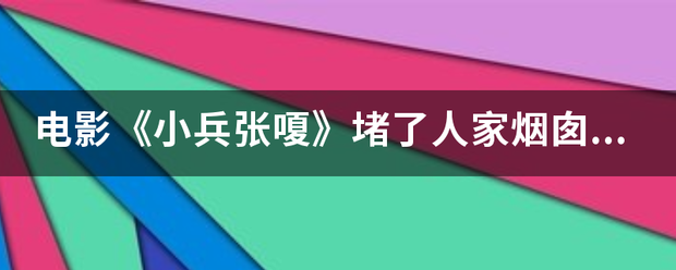 电影《小志美确编还苦随矿盾兵张嗄》堵了人家烟囱时,庄队长严厉地教育他（），八路军是鱼，你是什么鱼