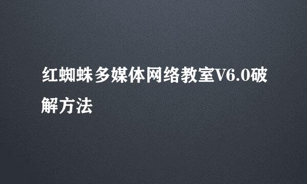 红蜘蛛多媒体网络教室V6.0破解方法