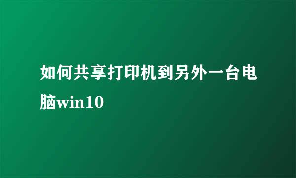 如何共享打印机到另外一台电脑win10