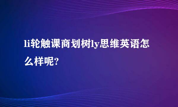 li轮触课商划树ly思维英语怎么样呢?