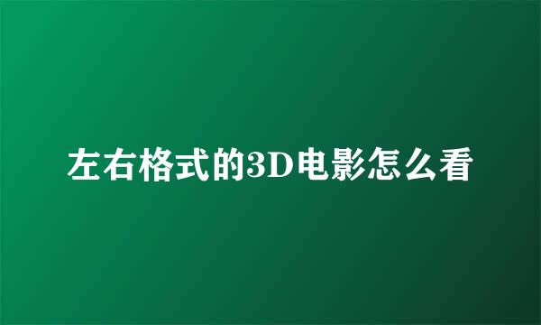 左右格式的3D电影怎么看