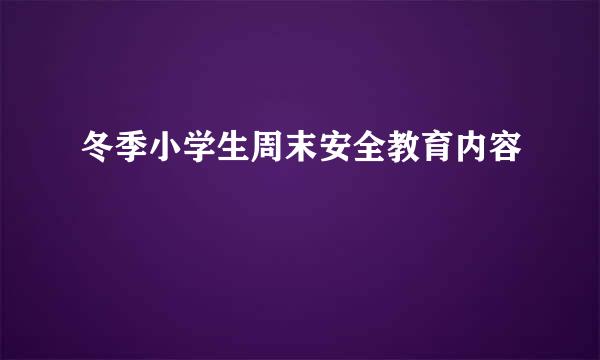 冬季小学生周末安全教育内容