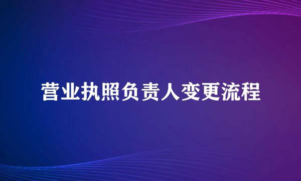 营业执照负责人变更流程