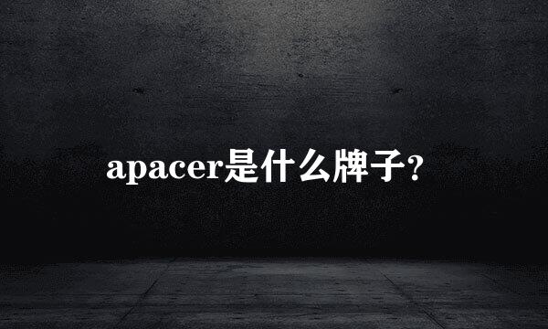 apacer是什么牌子？